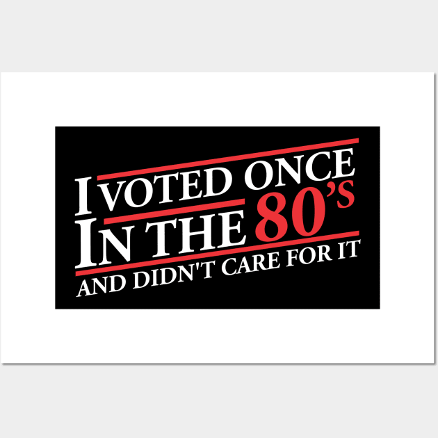 I Vote Once In The 80s And Didn't Care For It Wall Art by thingsandthings